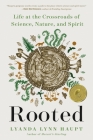 Rooted: Life at the Crossroads of Science, Nature, and Spirit By Lyanda Lynn Haupt Cover Image