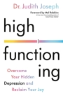 High Functioning: Overcome Your Hidden Depression and Reclaim Your Joy By Judith Joseph, Mel Robbins (Foreword by) Cover Image