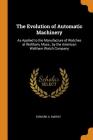 The Evolution of Automatic Machinery: As Applied to the Manufacture of Watches at Waltham, Mass., by the American Waltham Watch Company By Edward a. Marsh Cover Image