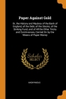 Paper Against Gold: Or, the History and Mystery of the Bank of England, of the Debt, of the Stocks, of the Sinking Fund, and of All the Ot By Anonymous Cover Image