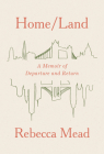 Home/Land: A Memoir of Departure and Return By Rebecca Mead Cover Image