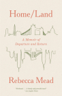 Home/Land: A Memoir of Departure and Return By Rebecca Mead Cover Image