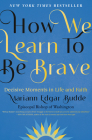 How We Learn to Be Brave: Decisive Moments in Life and Faith By Mariann Edgar Budde Cover Image