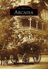 Arcadia (Images of America) By The Arcadia Historical Society Cover Image