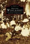 Around Wiscasset: Alna, Dresden, Westport Island, Wiscasset, and Woolwich (Images of America) By Jim Harnedy Cover Image