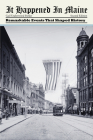 It Happened in Maine: Remarkable Events That Shaped History By Gail Underwood Parker Cover Image