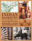 Indian Basketry of the Northeastern Woodlands By Sarah Peabody Turnbaugh, William A. Turnbaugh Cover Image