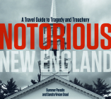 Notorious New England: A Travel Guide to Tragedy and Treachery By Summer Paradis, Sandra Vivian Graul Cover Image