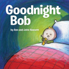 Goodnight Bob By Ann Hassett, John Hassett (Illustrator) Cover Image