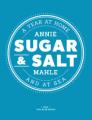 Sugar & Salt: A Year At Home and At Sea By Annie Mahle Cover Image