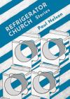 Refrigerator Church: Stories By Paul Nelson Cover Image
