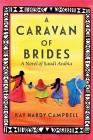 A Caravan of Brides: A Novel of Saudi Arabia By Kay Hardy Campbell Cover Image