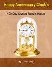 Happy Anniversary Clock's: 400-Day Owners Repair Manual, Step by Step By D. Rod Lloyd Cover Image