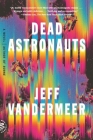 Dead Astronauts: A Novel By Jeff VanderMeer Cover Image