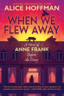 When We Flew Away: A Novel of Anne Frank Before the Diary By Alice Hoffman Cover Image