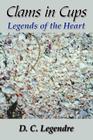 Clams in Cups: Legends of the Heart By D. C. Legendre Cover Image