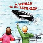 A Whale in My Backyard By Dee Perry Cover Image
