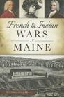 French & Indian Wars in Maine (Military) By Michael Dekker Cover Image