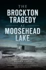 The Brockton Tragedy at Moosehead Lake (Disaster) By James E. Benson, Nicole B. Casper, Colonel Joel T. Wi Maine Warden Service (Foreword by) Cover Image