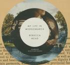 My Life in Middlemarch By Rebecca Mead, Kate Reading (Read by) Cover Image
