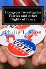 Congress Investigates Fairies and other flights of fancy By Philip J. Moss Cover Image