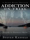Addiction on Trial: Tragedy in Downeast Maine By Steven Kassels Cover Image