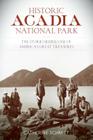 Historic Acadia National Park: The Stories Behind One of America's Great Treasures By Catherine Schmitt Cover Image