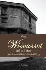More Wiscasset and Its Times: Other Stories of Maine's Prettiest Village By Phil Di Vece Cover Image