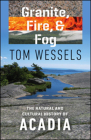 Granite, Fire, and Fog: The Natural and Cultural History of Acadia By Tom Wessels Cover Image
