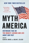 Myth America: Historians Take On the Biggest Legends and Lies About Our Past By Kevin M. Kruse, Julian E. Zelizer Cover Image