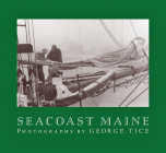 Seacoast Maine: Photographs by George Tice By George Tice (Photographer), John K. Hanson (Introduction by) Cover Image