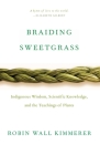 Braiding Sweetgrass: Indigenous Wisdom, Scientific Knowledge and the Teachings of Plants By Robin Wall Kimmerer Cover Image