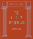 The New Antiquarians: At Home with Young Collectors By Michael Diaz-Griffith, Brian W. Ferry (Photographs by) Cover Image