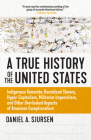 A True History of the United States: Indigenous Genocide, Racialized Slavery, Hyper-Capitalism, Militarist Imperialism and Other Overlooked Aspects of American Exceptionalism (Truth to Power) By Daniel Sjursen Cover Image