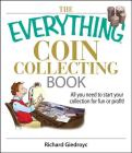 The Everything Coin Collecting Book: All You Need to Start Your Collection And Trade for Profit (Everything® Series) By Richard Giedroyc Cover Image