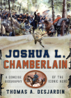 Joshua L. Chamberlain: A Concise Biography of the Iconic Hero By Thomas A. Desjardin Cover Image