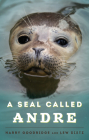 A Seal Called Andre: The Two Worlds of a Maine Harbor Seal By Harry Goodridge, Lew Dietz Cover Image