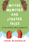 Moose Memoirs and Lobster Tales: As True as Maine Stories Ought to Be By John McDonald Cover Image