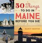 50 Things to Do in Maine Before You Die By Nancy Griffin, Dan Tobyne (Photographer) Cover Image
