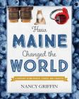 How Maine Changed the World By Nancy Griffin Cover Image