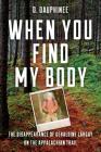 When You Find My Body: The Disappearance of Geraldine Largay on the Appalachian Trail By D. Dauphinee Cover Image