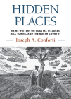 Hidden Places: Maine Writers on Coastal Villages, Mill Towns, and the North Country By Joseph Conforti Cover Image