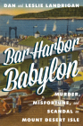 Bar Harbor Babylon: Murder, Misfortune, and Scandal on Mount Desert Island By Dan Landrigan, Leslie Landrigan Cover Image