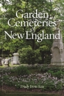 Garden Cemeteries of New England By Trudy Irene Scee Cover Image