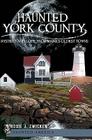 Haunted York County:: Mystery and Lore from Maine's Oldest Towns (Haunted America) By Roxie J. Zwicker Cover Image