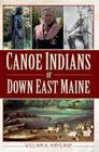 Canoe Indians of Down East Maine (American Heritage) By William a. Haviland Cover Image