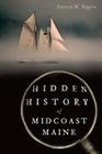 Hidden History of Midcoast Maine By Patricia M. Higgins Cover Image