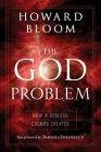 The God Problem: How a Godless Cosmos Creates By Howard Bloom, Barbara Ehrenreich (Foreword by) Cover Image