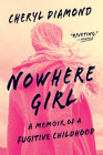 Nowhere Girl: A Memoir of a Fugitive Childhood By Cheryl Diamond Cover Image