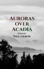 Auroras Over Acadia By Paul Liebow Cover Image